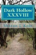 Dark Hollow XXXVIII di Sharon L. Kent edito da Createspace