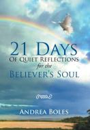 21 Days of Quiet Reflections for the Believer's Soul di Andrea Boles edito da Xlibris