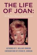 The Life of Joan: Her Life, Visit to Heaven, and Messages from the Lord di F. William Johnson edito da Createspace