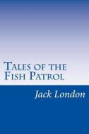 Tales of the Fish Patrol di Jack London edito da Createspace
