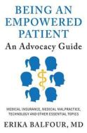 Being an Empowered Patient: An Advocacy Guide di Erika Balfour MD edito da Createspace
