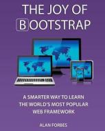 The Joy of Bootstrap: A Smarter Way to Learn the World's Most Popular Web Framework di Alan Forbes edito da Createspace