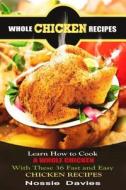 Whole Chicken Recipes: Learn How to Cook a Whole Chicken with These 36 Fast and Easy Chicken Recipes di Nossie Davies edito da Createspace