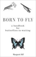 Born to Fly: A Handbook for Butterflies-in-Waiting di Margaret Silf edito da AUGSBURG FORTRESS PUBL