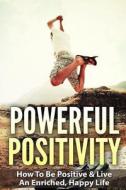 Powerful Positivity: How to Be Positive & Live an Enriched, Happy Life di Barry Bede edito da Createspace