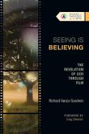 Seeing Is Believing: The Revelation of God Through Film di Richard Vance Goodwin edito da IVP ACADEMIC
