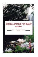 Medical Writing for Smart People: Because Dummies Shouldn't Write about Medicine di Dr Bonny P. McClain edito da Createspace