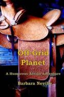 Off-Grid Planet: A Humorous Western Adventure di Barbara Neville edito da Createspace Independent Publishing Platform