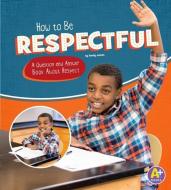 How to Be Respectful: A Question and Answer Book about Respect di Emily James edito da CAPSTONE PR