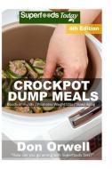 Crockpot Dump Meals: Fourth Edition - Over 90 Quick & Easy Gluten Free Low Cholesterol Whole Foods Recipes Full of Antio di Don Orwell edito da ELLORAS CAVE PUB INC