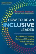 How to Be an Inclusive Leader: Your Role in Creating Cultures of Belonging Where Everyone Can Thrive di Jennifer Brown edito da BERRETT KOEHLER PUBL INC
