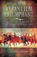 Byzantium Triumphant di Julian Romane edito da Pen & Sword Books Ltd