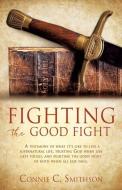 Fight the Good Fight: A Testimony of What It's Like to Live a Supernatural Life, Trusting God When Life Gets Tough, and  di Connie C. Smithson edito da XULON PR