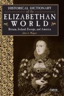 Historical Dictionary of the Elizabethan World di John A. Wagner, J. A. Wagner edito da Oryx Press