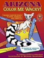 Arizona Color Me Wacky!: Grand Canyon State Plants, Animals, and Insects di Conrad J. Storad, Lynda Exley edito da FIVE STAR PUBN