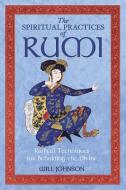 The Spiritual Practices of Rumi: Radical Techniques for Beholding the Divine di Will Johnson edito da BINDU BOOKS