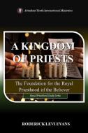 A Kingdom of Priests: The Foundation for the Royal Priesthood of the Believer di Roderick L. Evans edito da Abundant Truth Publishing