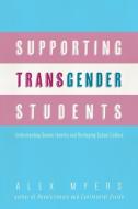 Supporting Transgender Students: Understanding Gender Identity and Reshaping School Culture di Alex Myers edito da UNIV OF NEW ORLEANS PR