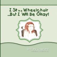 I Sit in a Wheelchair...But I Will Be Okay! di Brittany Crawford edito da Strategic Book Publishing & Rights Agency, LLC