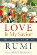 Love Is My Savior: The Arabic Poems of Rumi di Rumi edito da MICHIGAN ST UNIV PR