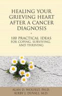 Healing Your Grieving Heart After a Cancer Diagnosis: 100 Practical Ideas for Coping, Surviving, and Thriving di Alan D. Wolfelt, Kirby J. Duvall edito da COMPANION PR (CO)