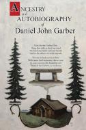 Ancestry and Autobiography of Daniel John Garber di Daniel Garber edito da Page Publishing Inc