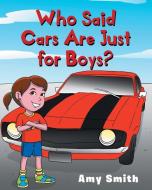 Who Said Cars Are Just For Boys? di Amy Smith edito da Page Publishing, Inc
