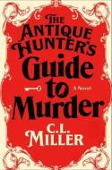 The Antique Hunter's Guide to Murder di C. L. Miller edito da ATRIA