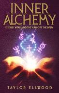 Inner Alchemy: Energy Work and the Magic of the Body di Taylor Ellwood edito da LIGHTNING SOURCE INC