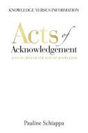 Acts of Acknowledgement: Acts of Speech and Acts of Knowledge di Pauline Schiappa edito da AUTHORHOUSE