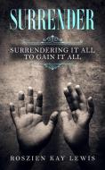 Surrender: Surrendering It All To Gain It All di Roszien Kay Lewis edito da BOOKBABY