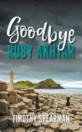 Goodbye Ruby Akhtar di Timothy Spearman edito da New Generation Publishing