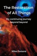 The Restoration Of All Things di Mike Parsons edito da The Choir Press