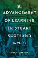The Advancement of Learning in Stuart Scotland, 1679-89 di Hugh Ouston edito da Boydell & Brewer