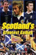 Scotland Greatest Games di David Potter edito da Pitch Publishing Ltd