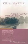 Writing Your Way Through Cancer di Chia (Chia Martin) Martin edito da Hohm Press,U.S.