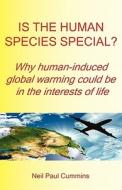 Is the Human Species Special? Why Human-Induced Global Warming Could Be in the Interests of Life di Neil Paul Cummins edito da Cranmore Publications