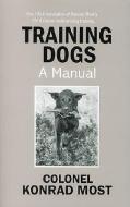 Training Dogs: A Manual di Konrad Most edito da DOGWISE