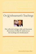 On Krishnamurti's Teachings: The Collected Writings, Talks and Classroom Discussions of Allan W. Anderson on the Teachings of J. Krishnamurti di Allan W. Anderson edito da Karina Library