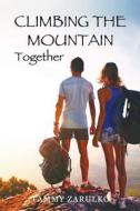 Climbing The Mountain Together di Tammy Zarulko edito da Camelot Press, Inc.