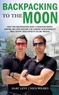 Backpacking to the Moon: How Two Backpackers Built a Vacation-Rental Empire and Then Became the Largest Sustainability Real Estate Developer in di Nico Wilmes, Marc Levy edito da LIGHTNING SOURCE INC