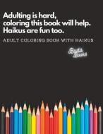 Adulting is hard, coloring this book will help. Haikus are fun too.: Adult Coloring Book with Haikus di Buda Books edito da R R BOWKER LLC