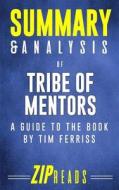 Summary & Analysis of Tribe of Mentors: A Guide to the Book by Tim Ferriss di Zip Reads edito da Createspace Independent Publishing Platform