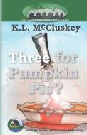 Three for Pumpkin Pie? di K. L. McCluskey edito da LIGHTNING SOURCE INC