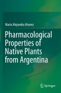 Pharmacological Properties of Native Plants from Argentina di María Alejandra Alvarez edito da Springer International Publishing