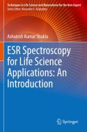 ESR Spectroscopy for Life Science Applications: An Introduction di Ashutosh Kumar Shukla edito da Springer International Publishing