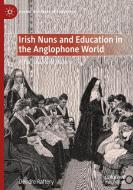 Irish Nuns And Education In The Anglophone World di Deirdre Raftery edito da Springer International Publishing AG