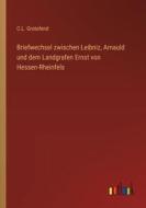 Briefwechsel zwischen Leibniz, Arnauld und dem Landgrafen Ernst von Hessen-Rheinfels di C. L. Grotefend edito da Outlook Verlag