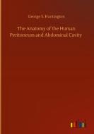 The Anatomy of the Human Peritoneum and Abdominal Cavity di George S. Huntington edito da Outlook Verlag