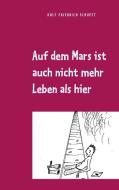 Auf dem Mars ist auch nicht mehr Leben als hier di Rolf Friedrich Schuett edito da Books on Demand